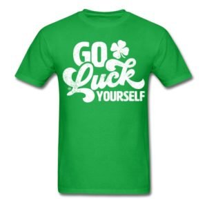 Go Luck Yourself Funny St Patrick Day