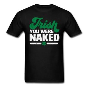 irish you were naked funny st patricks day adult humor 1