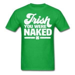 irish you were naked funny st patricks day adult humor