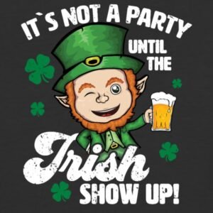 its not a party until the irish show up st patricks day