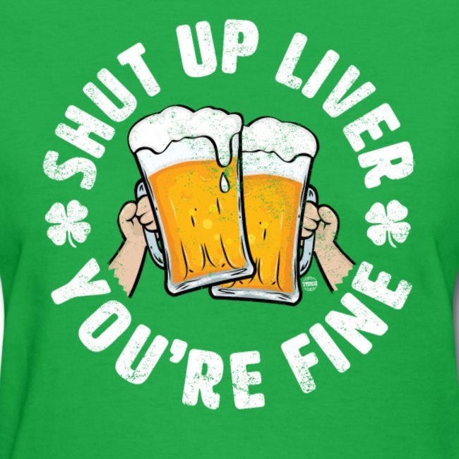 shut up liver youre fine funny st patricks day drinking joke