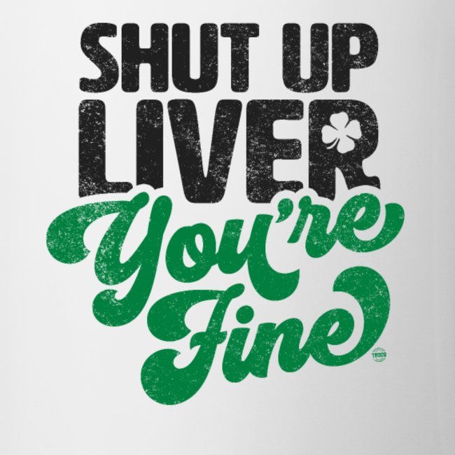 shut up liver youre fine funny st patricks day drinking joke