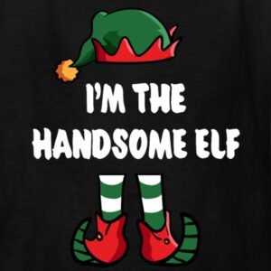 im the handsome elf matching family group funny christmas shirts